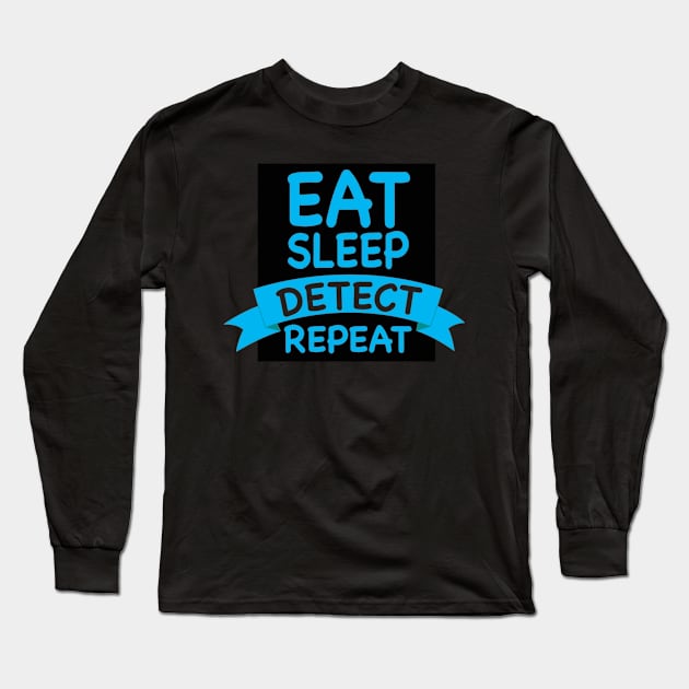 EAT SLEEP DETECT REPEAT Long Sleeve T-Shirt by GOTOCREATE